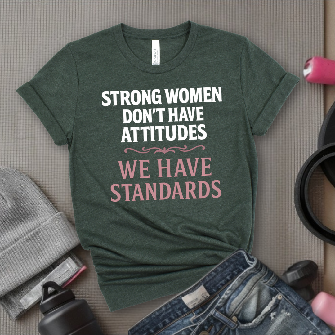 Strong Women Don't Have Attitudes We Have Standards - Women Empowerment Tee - Gift for Her - Bella Canvas 3001
