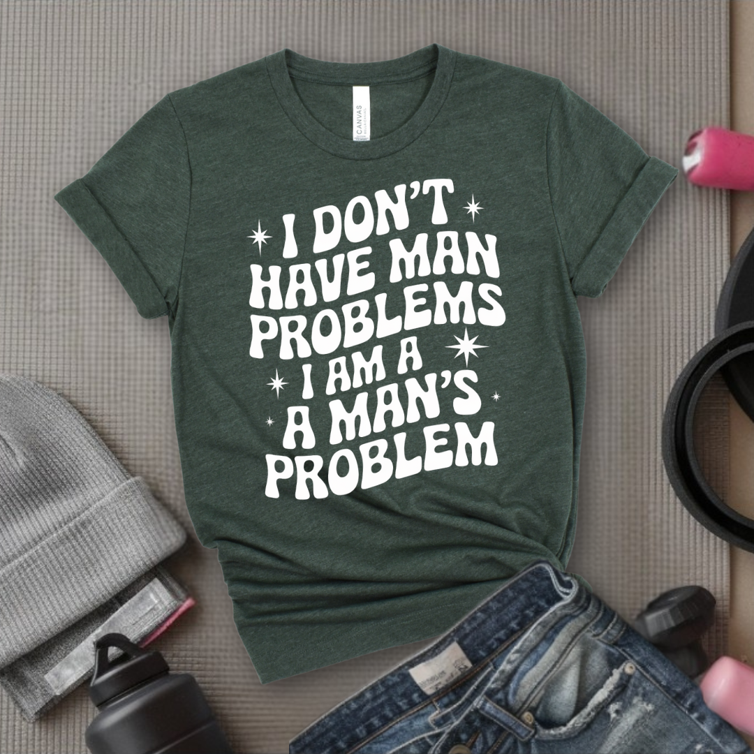 I Don't Have Man Problems I Am A Man's Problem Groovy T-Shirt - Feminist T-Shirt - Women Empowerment Tee - Bella Canvas 3001