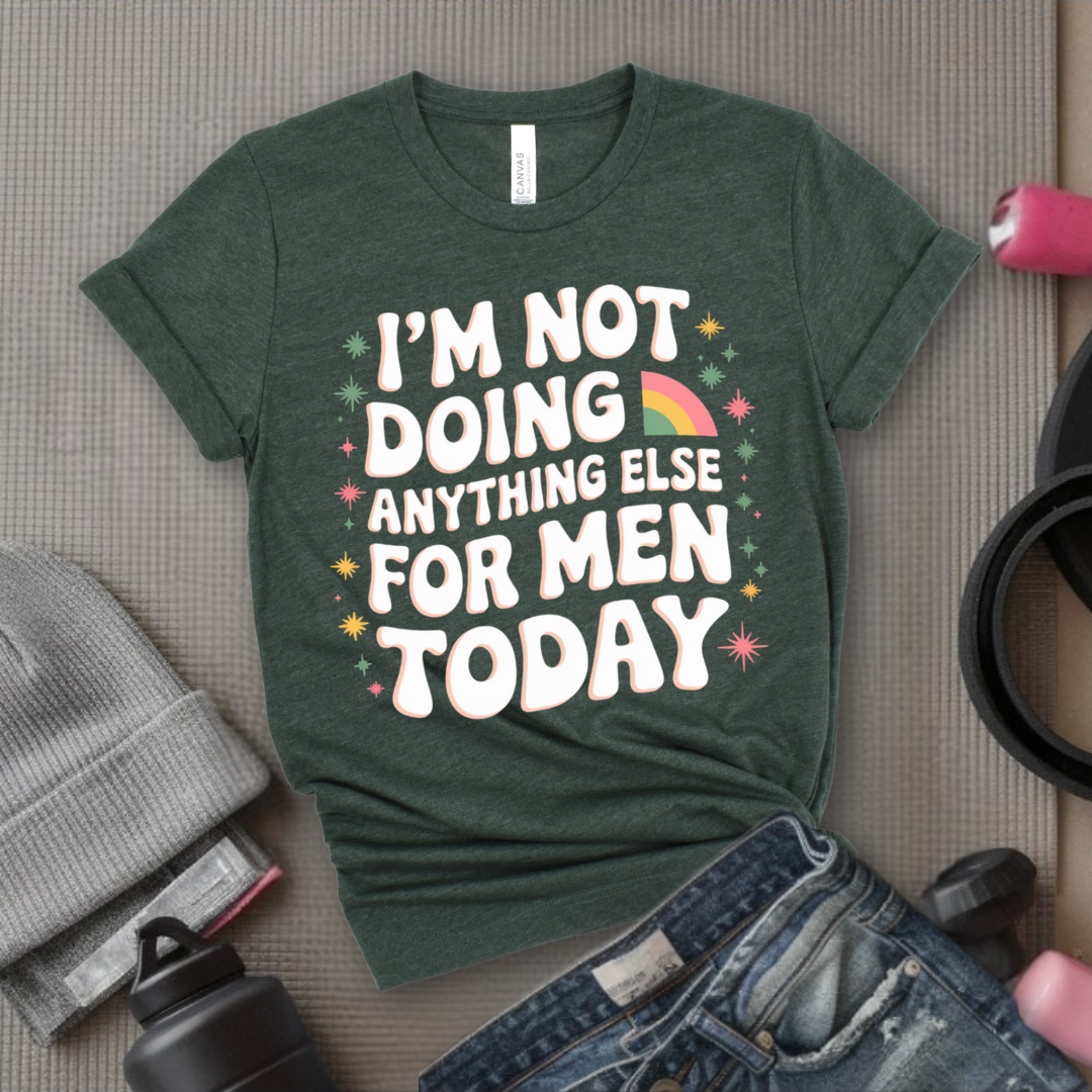 I'm Not Doing Anything Else for Men Today T-shirt - Feminism Inspired Tee - Women Right Shirts - Unisex Jersey Short Sleeve Shirt - Gift for Feminists - Bella Canvas 3001