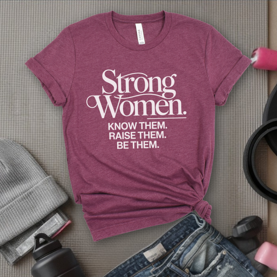 Strong Women Know Them Raise Them Be Them Tshirt - Mother's Day Gifts - Women Empower Feminist Tee - Bella Canvas 3001