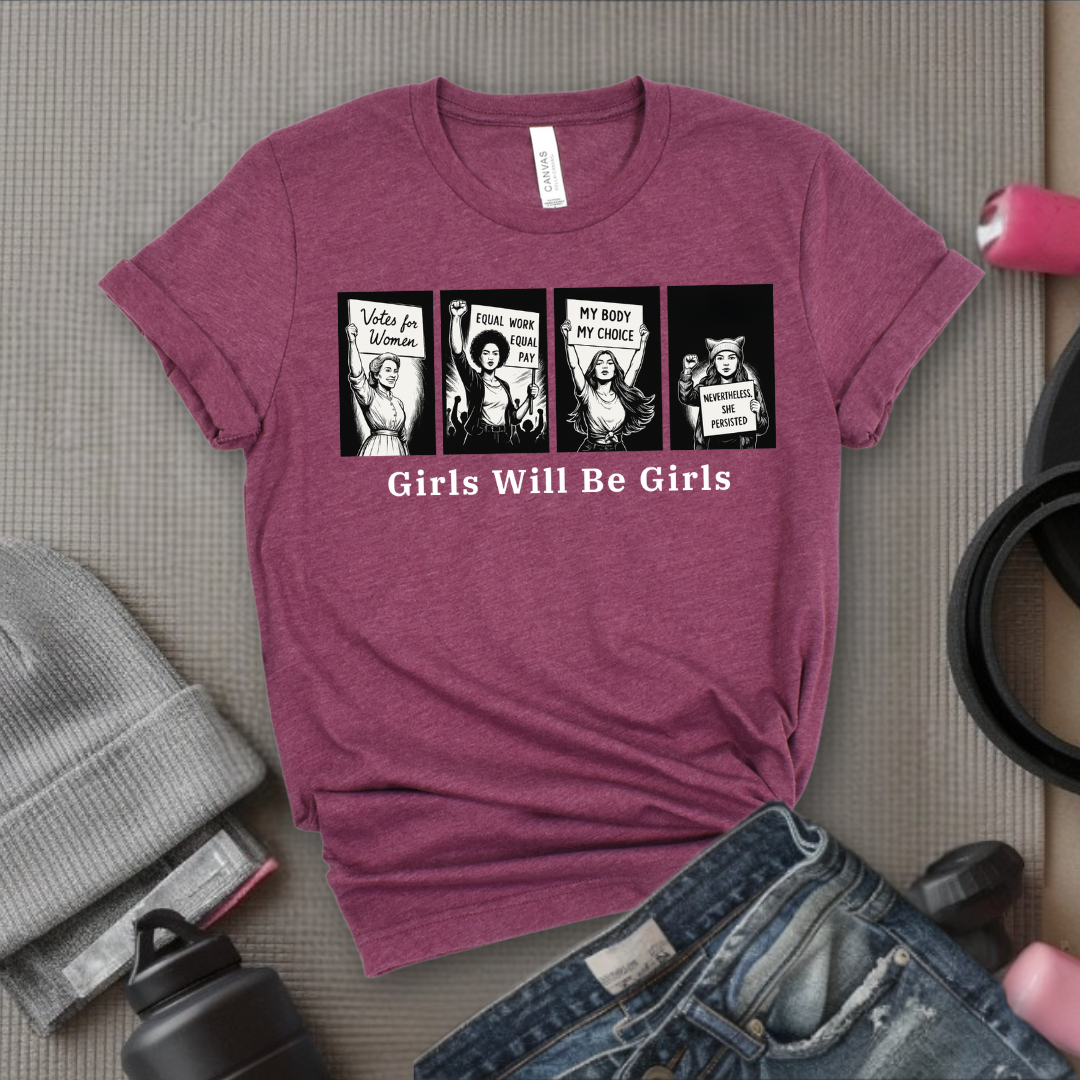 Girls Will Be Girls  - Women Empowerment Tee - Gift for Her - Bella Canvas 3001