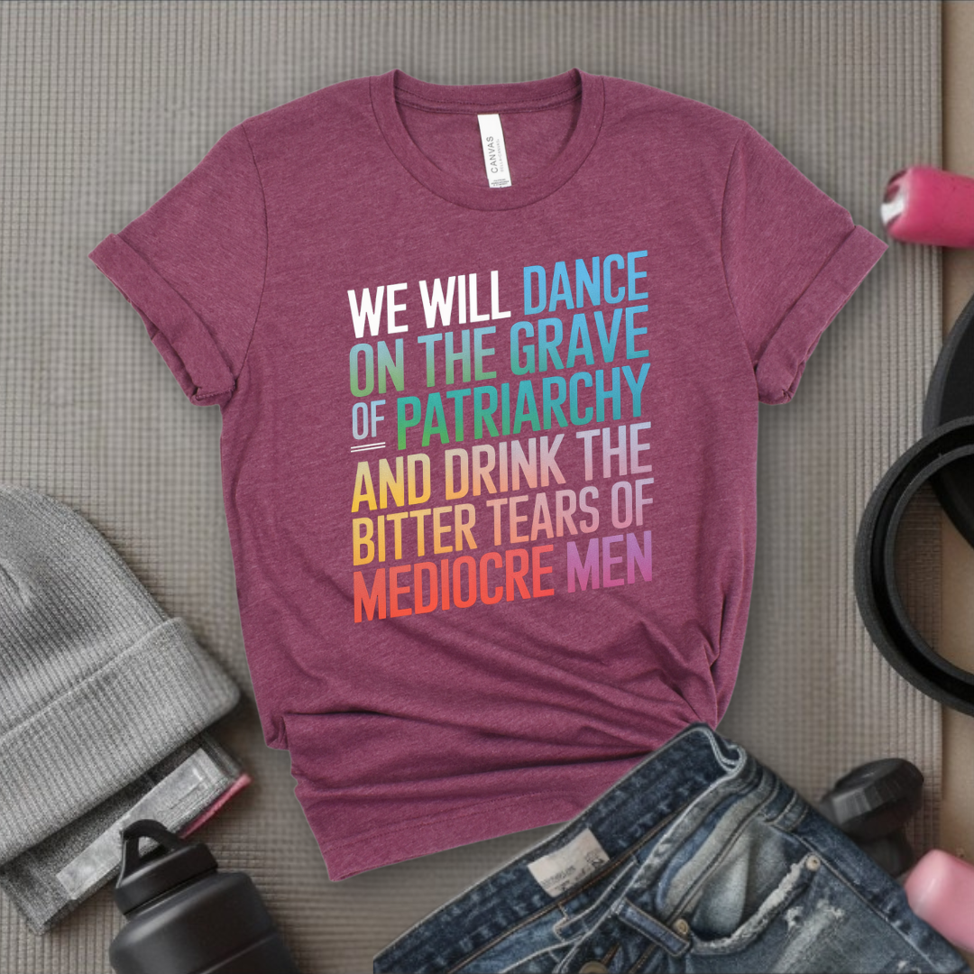 We Will Dance On The Grave - Girl Power Inspirational T-Shirt - Women Empowerment Tee - Gift for Her - Bella Canvas 3001