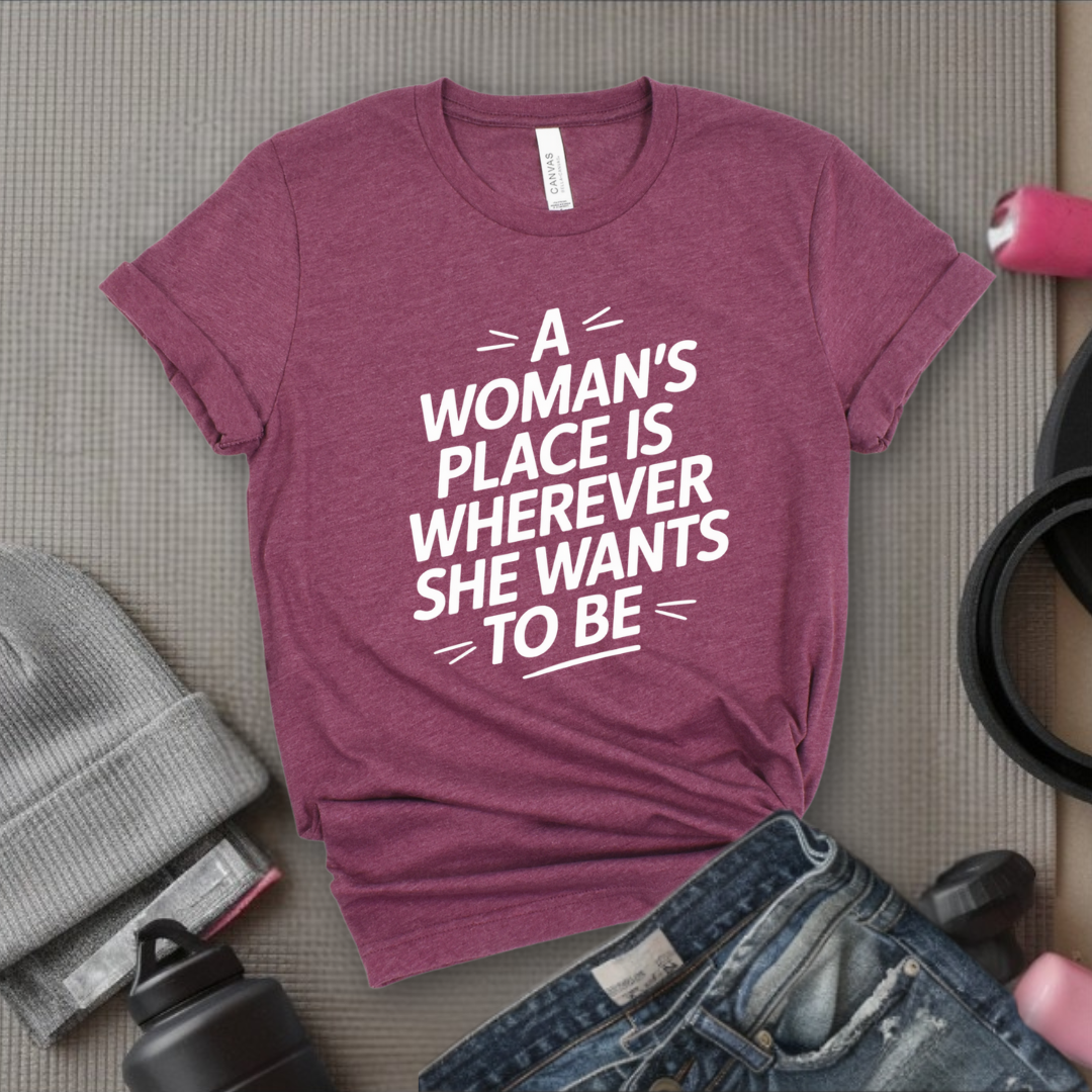 The Woman's Place Is Wherever She Wants To Be - Feminism Inspired Tee - Women Right Shirts - Unisex Jersey Short Sleeve Shirt - Gift for Feminists - Bella Canvas 3001
