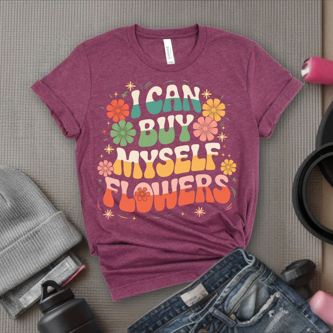 I Can Buy Myself Flowers T-Shirt - Feminist T-Shirt - Women Empowerment Tee - Bella Canvas 3001