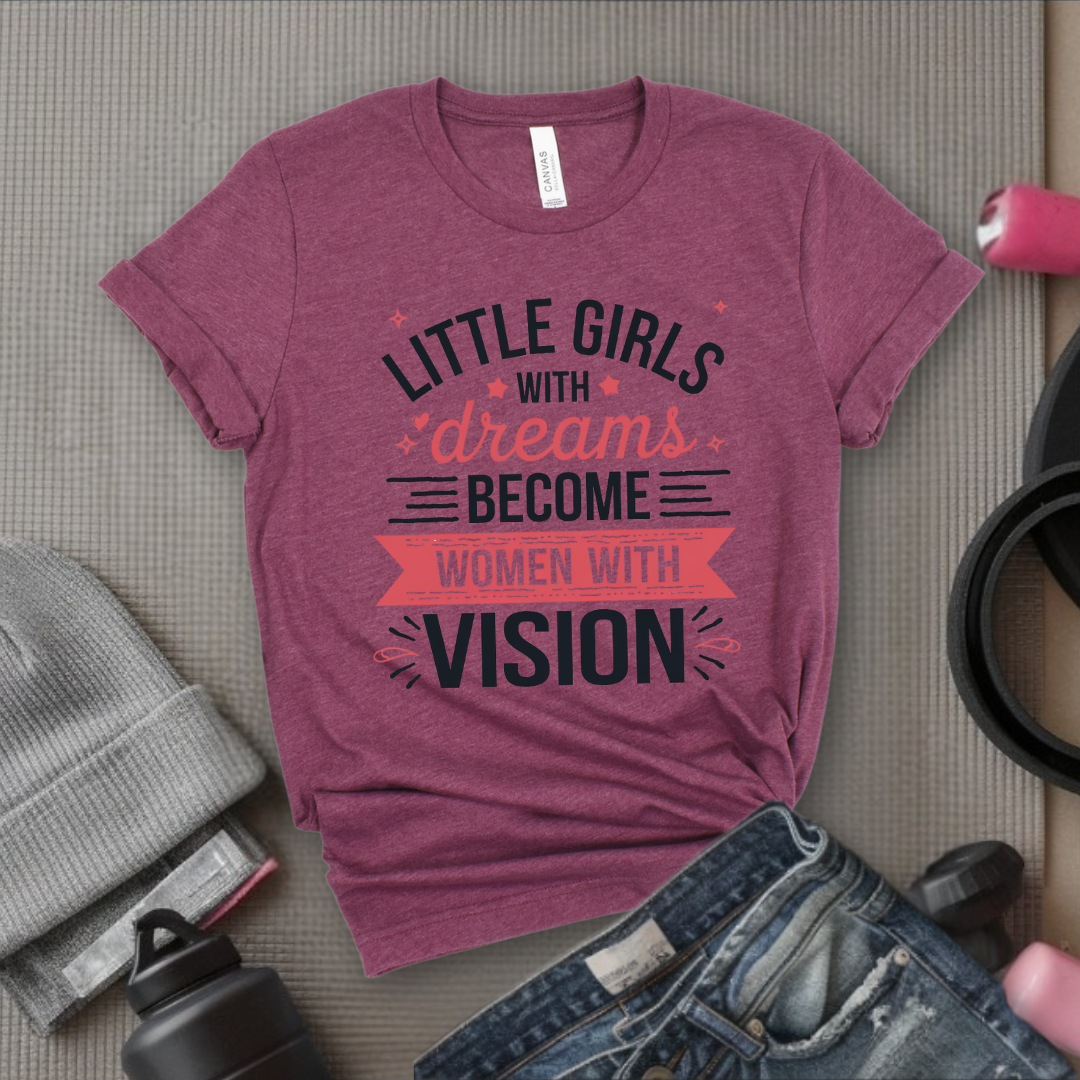 Little Girls with Dreams Become Women with Vision - Feminist T-Shirt - Women Empowerment Tee - Unisex Shirt - Bella Canvas 3001