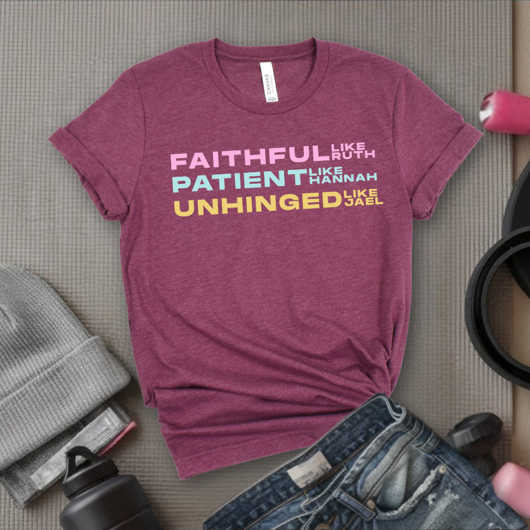 Faithful Like Ruth  Patient Like Hannah Unhinged Like Jael- Women Empower Feminist Tee - Bella Canvas 3001