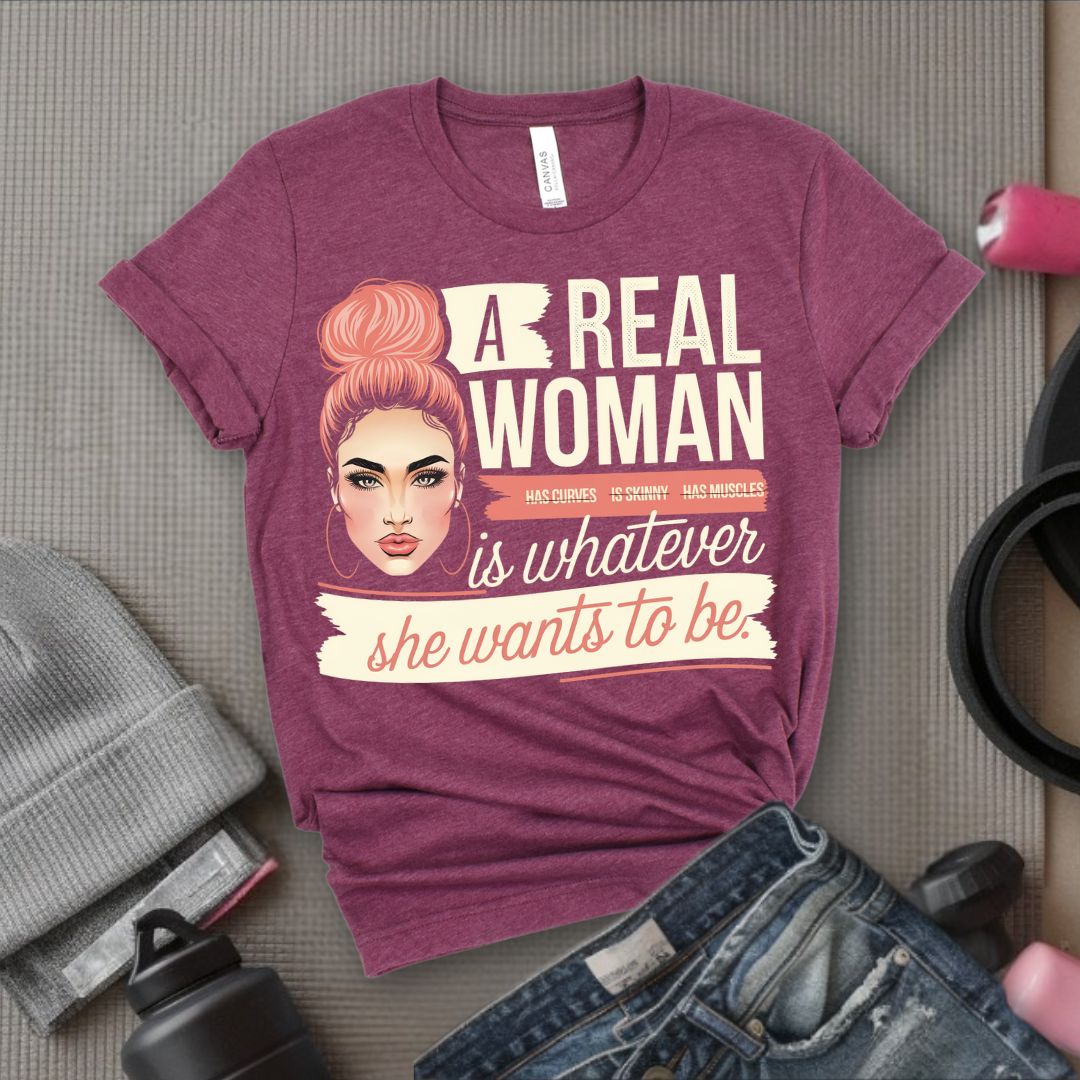 A Real Women Is Whatever She Wants To Be - Feminist T-Shirt - Women Empowerment Tee - Bella Canvas 3001