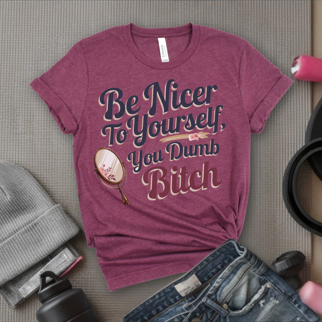 Be Nicer to Yourself You Dumb Bitch - Funny Saying Tee - Unisex Jersey Short Sleeve Shirt - Self Gift for Woman - Bella Canvas 3001