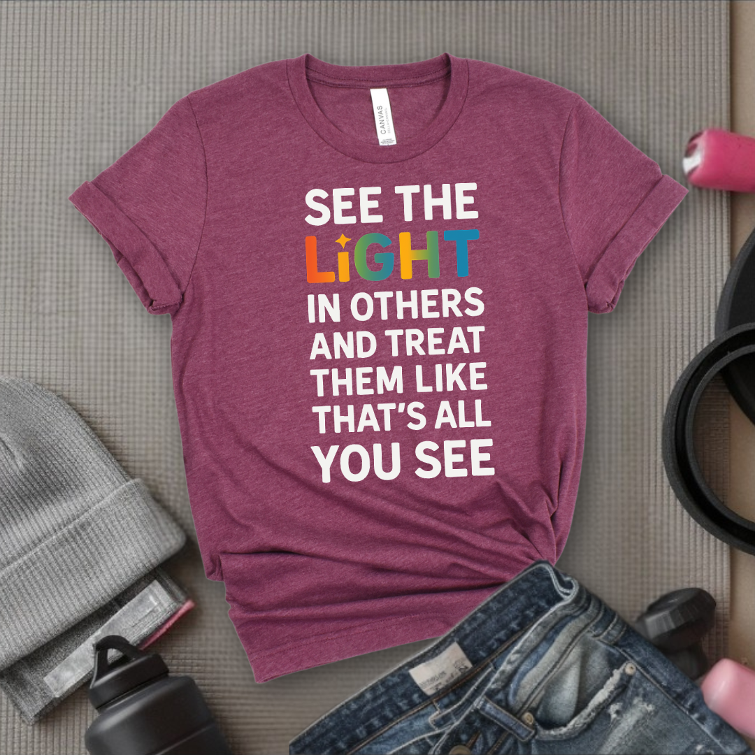 See The Light In Others - Girl Power Inspirational T-Shirt - Women Empowerment Tee - Gift for Her - Bella Canvas 3001