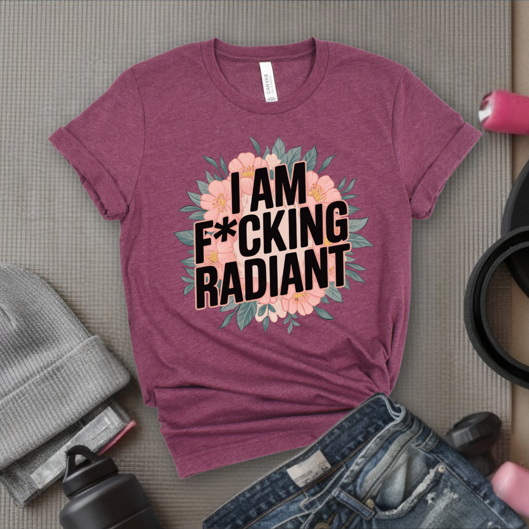 I Am Fucking Radiant - Feminist T-Shirt - Women Empowerment Tee - Bella Canvas 3001