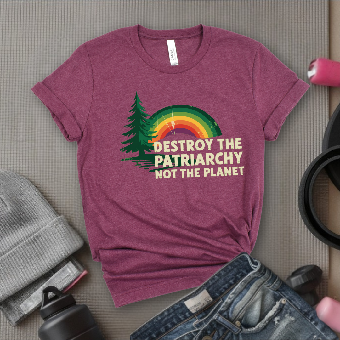 Destroy The Patriarchy Not The Planet - Women Empowerment Tee - Gift for Her - Bella Canvas 3001