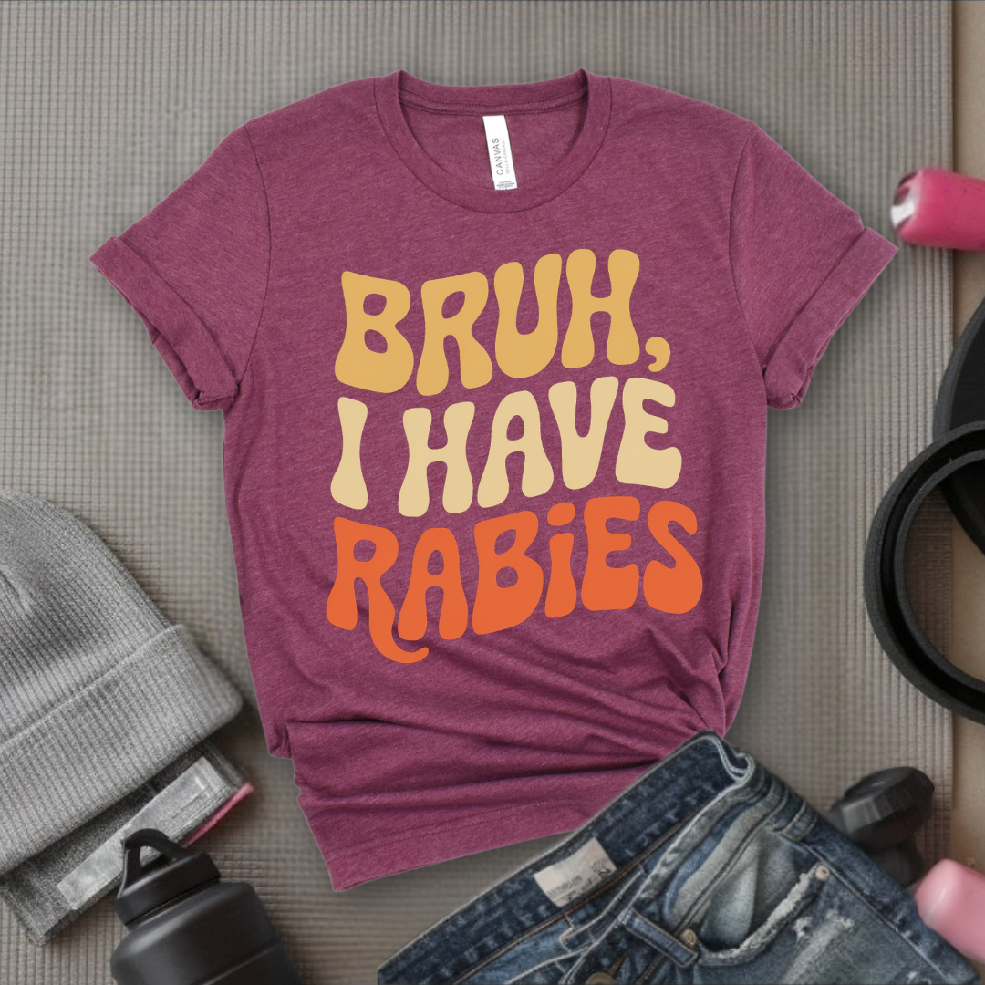 Bruh, I Have Rabies - Feminist T-Shirt - Women Empowerment Tee - Bella Canvas 3001