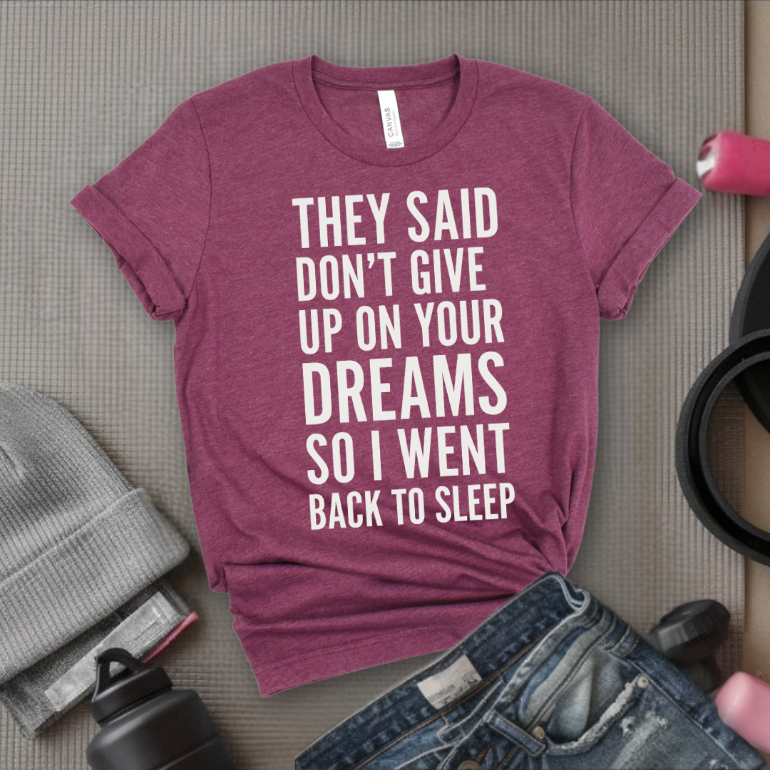 They Said Don't Give Up On Your Dreams - Women Empowerment Tee - Gift for Her - Bella Canvas 3001