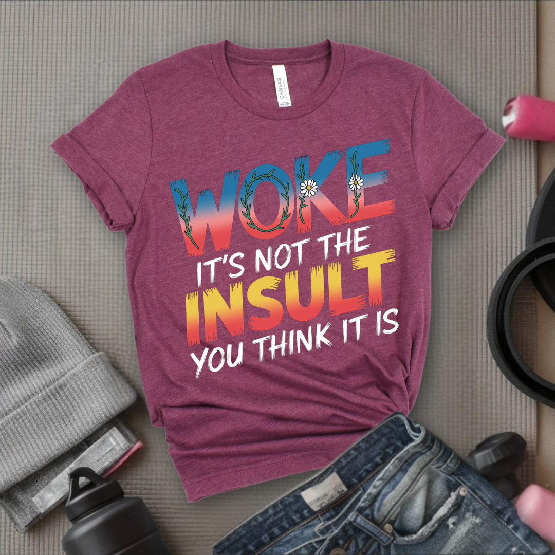 Woke It's Not The Insult You Think It Is - Girl Power Inspirational T-Shirt - Women Empowerment Tee - Gift for Her - Bella Canvas 3001