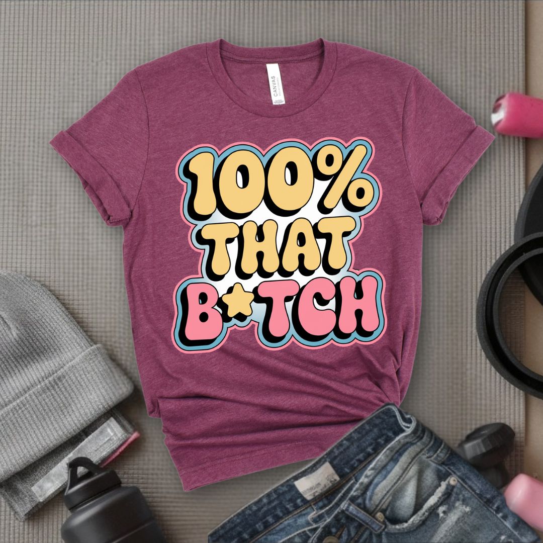 100% That B*tch - Feminist T-Shirt - Women Empowerment Tee - Bella Canvas 3001