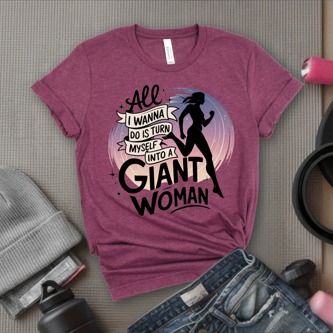 All I Want Do is Turn Myself Into a Giant Woman - Funny Saying Tee - Unisex Jersey Short Sleeve Shirt - Gift for Yourself, for Female Friends - Bella Canvas 3001