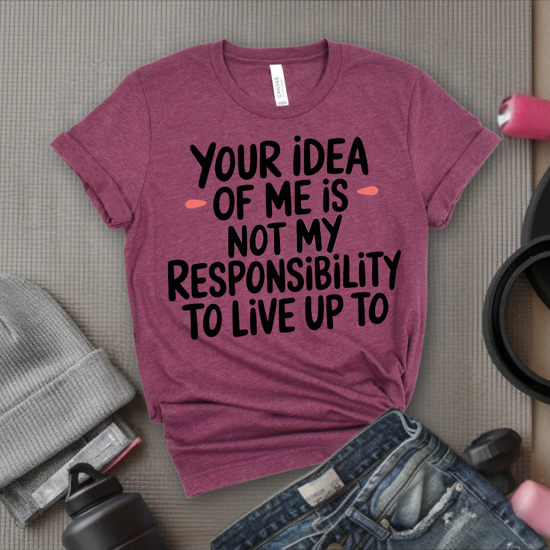 Your Idea Of Me - Feminist T-Shirt - Women Empowerment Tee - Bella Canvas 3001