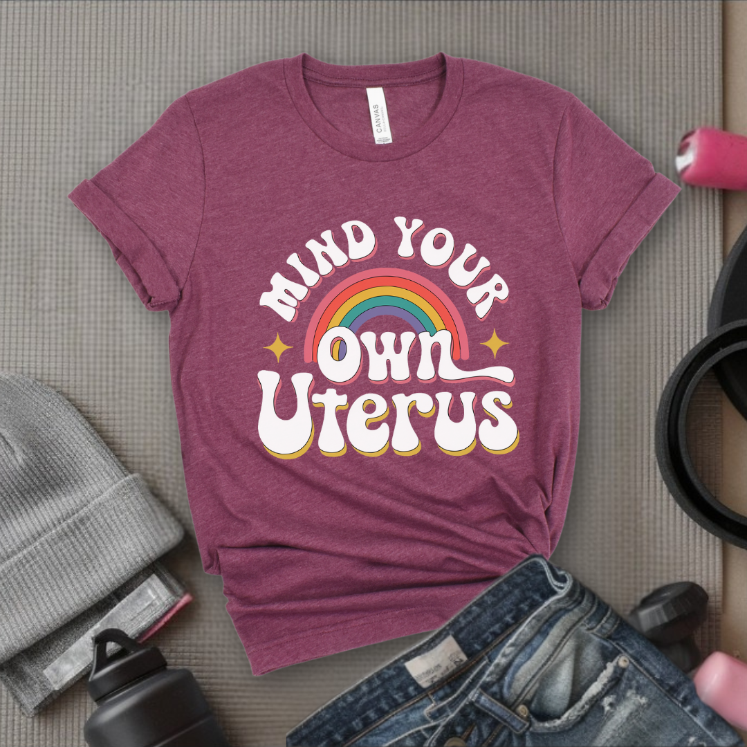Mind Your Own Uterus - Girl Power Inspirational T-Shirt - Women Empowerment Tee - Gift for Her - Bella Canvas 3001