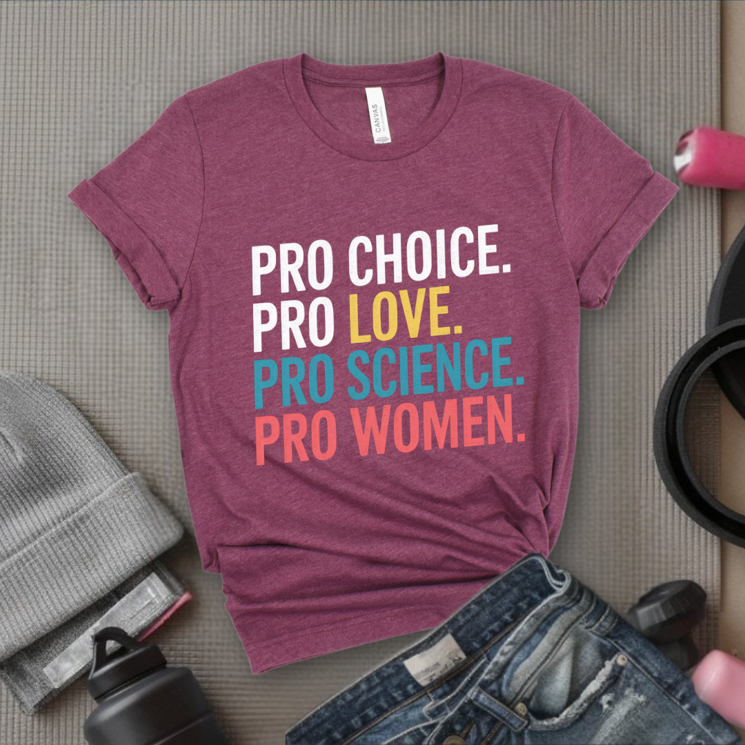 Pro Choice Pro Science Pro Women Pro - Feminist Shirt - Women Empowerment Tee - Unisex Shirt - Bella Canvas 3001