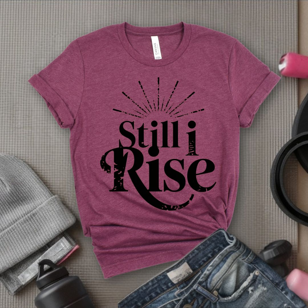 Still I Rise - Feminist T-Shirt - Women Empowerment Tee - Bella Canvas 3001