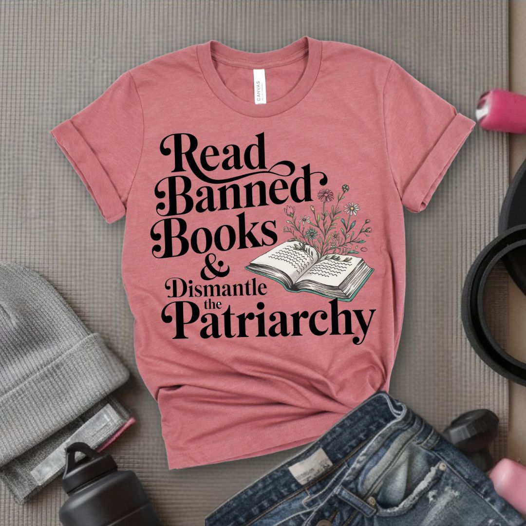 Read Banned Books & Dismantle the Patriarchy - Feminist T-Shirt - Women Empowerment Tee - Bella Canvas 3001