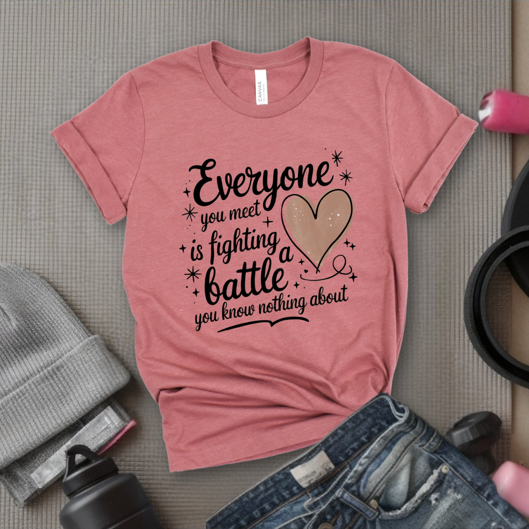 Everyone You Meet is Fighting a Battle You Know  - Women Empowerment Tshirt - Gift for Strong Women, Feminists - Bella Canvas 3001