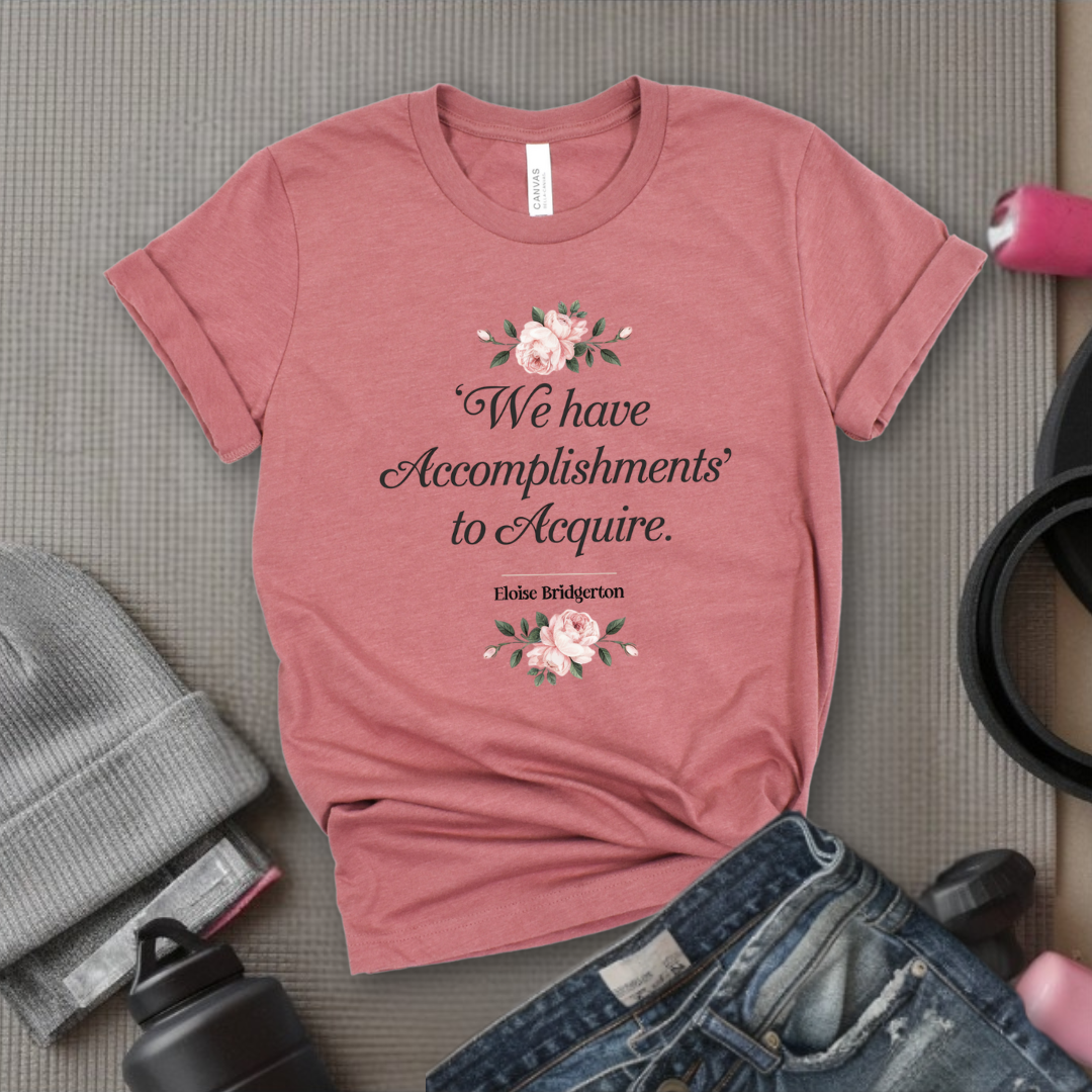 We Have Accomplishments To Acquire - Feminist T-Shirt - Women Empowerment Tee - Bella Canvas 3001