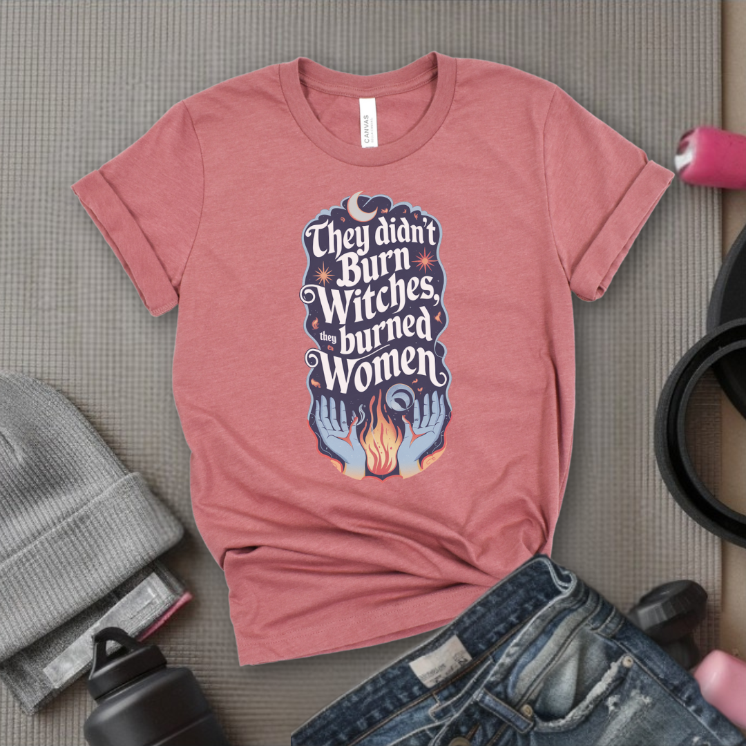 They Didn't Burn Witches They Burned Women Shirt - Feminism T-shirt - Girl Power Unisex Jersey Short Sleeve Shirt - Women Empowerment Tee - Self Gift - Bella Canvas 3001