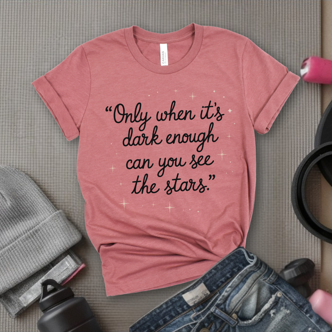 Only When It's Dark Enough Can You See The Stars - Girl Power Inspirational T-Shirt - Women Empowerment Tee - Gift for Her - Bella Canvas 3001