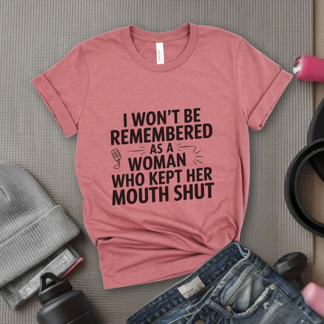 I Won't Be Remembered As A Women Who Kept Her Mouth Shut - Women Empowerment Tshirt - Gift for Strong Women, Feminists - Bella Canvas 3001