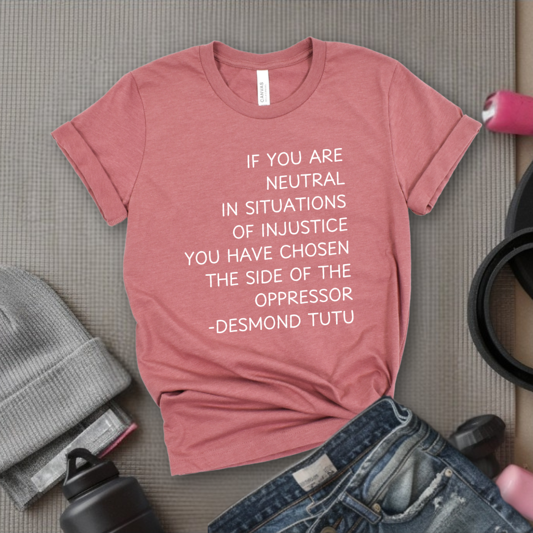 If Your Are Neutral In Situations Of Injustice - Women Empower Feminist Tee - Bella Canvas 3001
