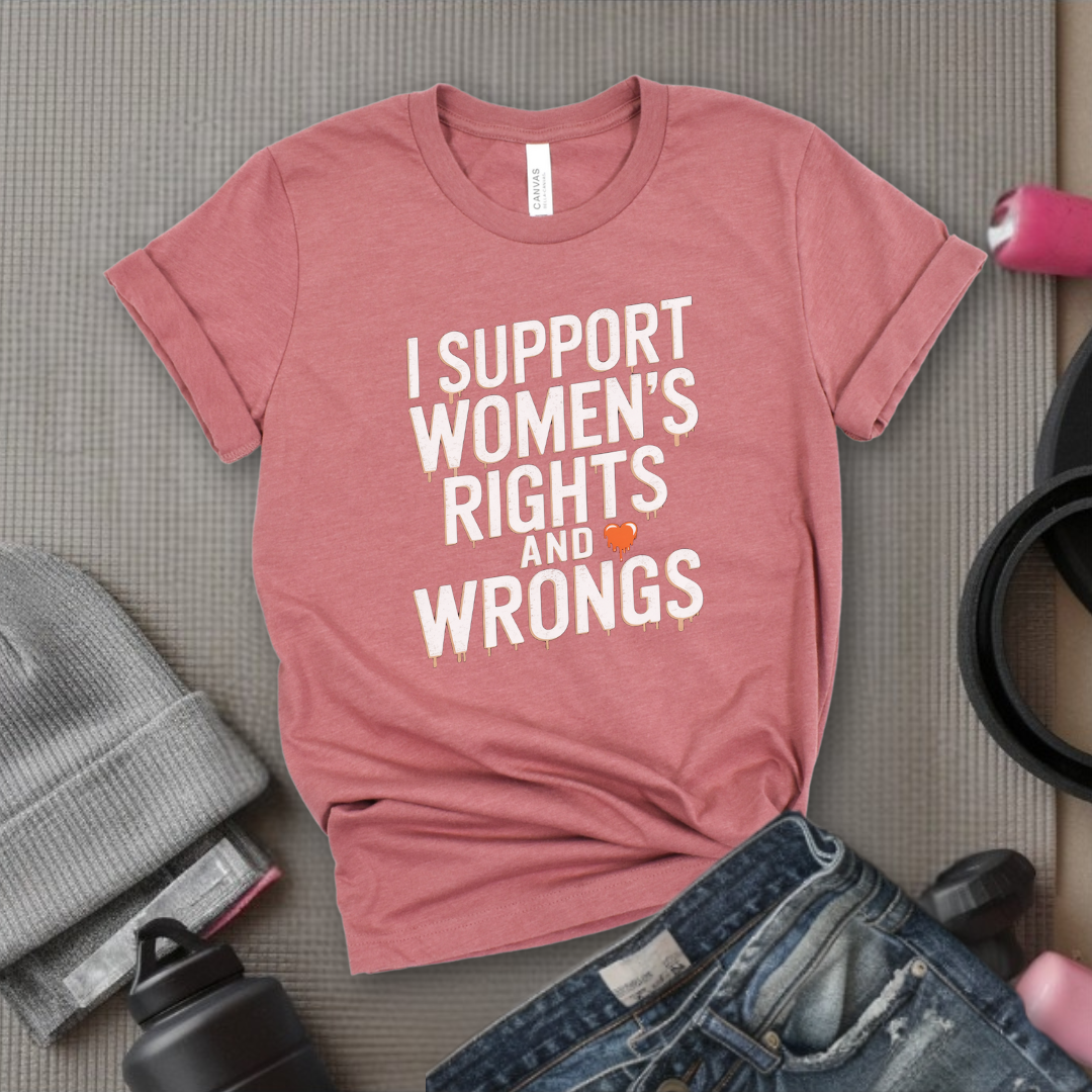 I Support Womens Rights and Wrongs Shirt - Feminist Girl Power Rebel T-Shirt - Vintage Inspired Graphic Tee - Gift for Her - Bella Canvas 3001