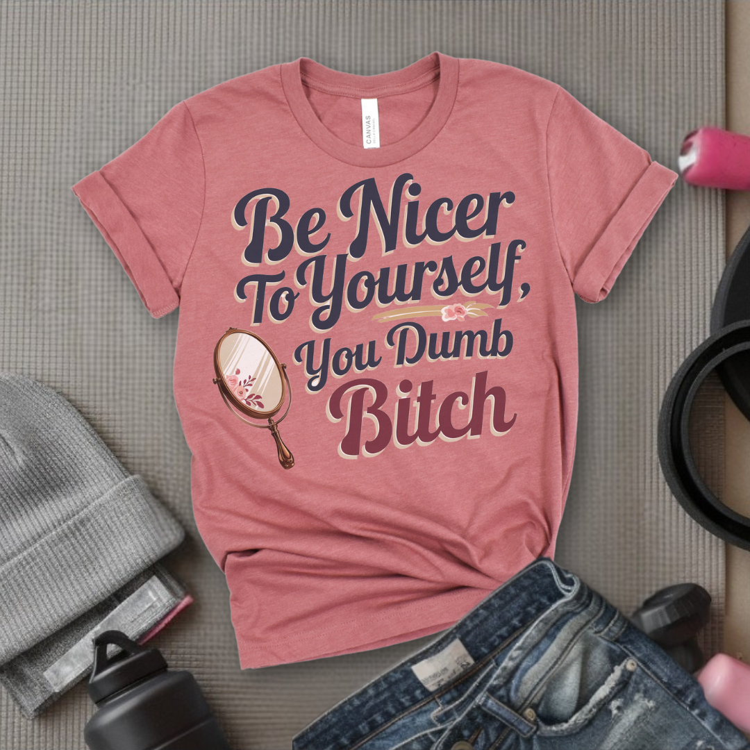 Be Nicer to Yourself You Dumb Bitch - Funny Saying Tee - Unisex Jersey Short Sleeve Shirt - Self Gift for Woman - Bella Canvas 3001