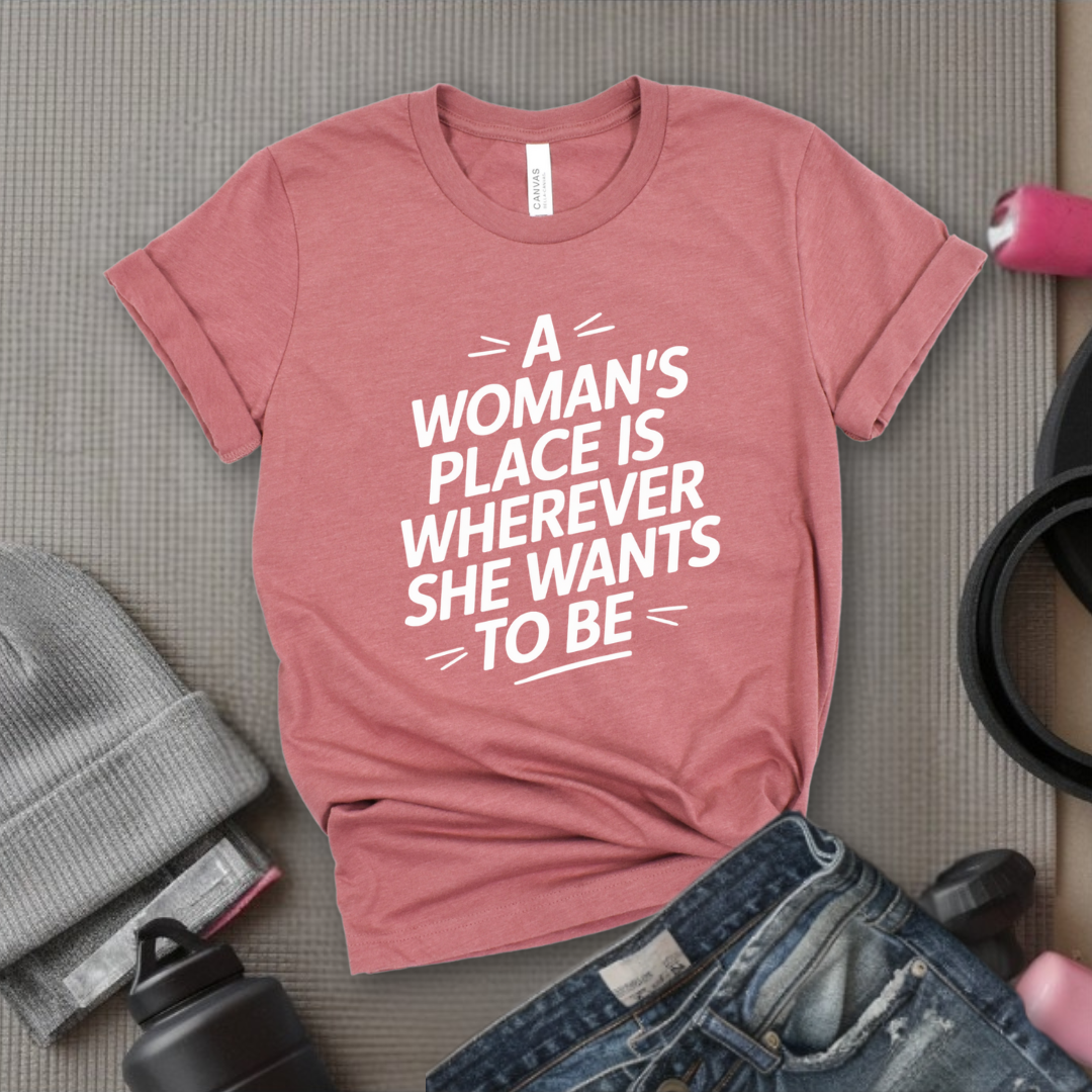 The Woman's Place Is Wherever She Wants To Be - Feminism Inspired Tee - Women Right Shirts - Unisex Jersey Short Sleeve Shirt - Gift for Feminists - Bella Canvas 3001