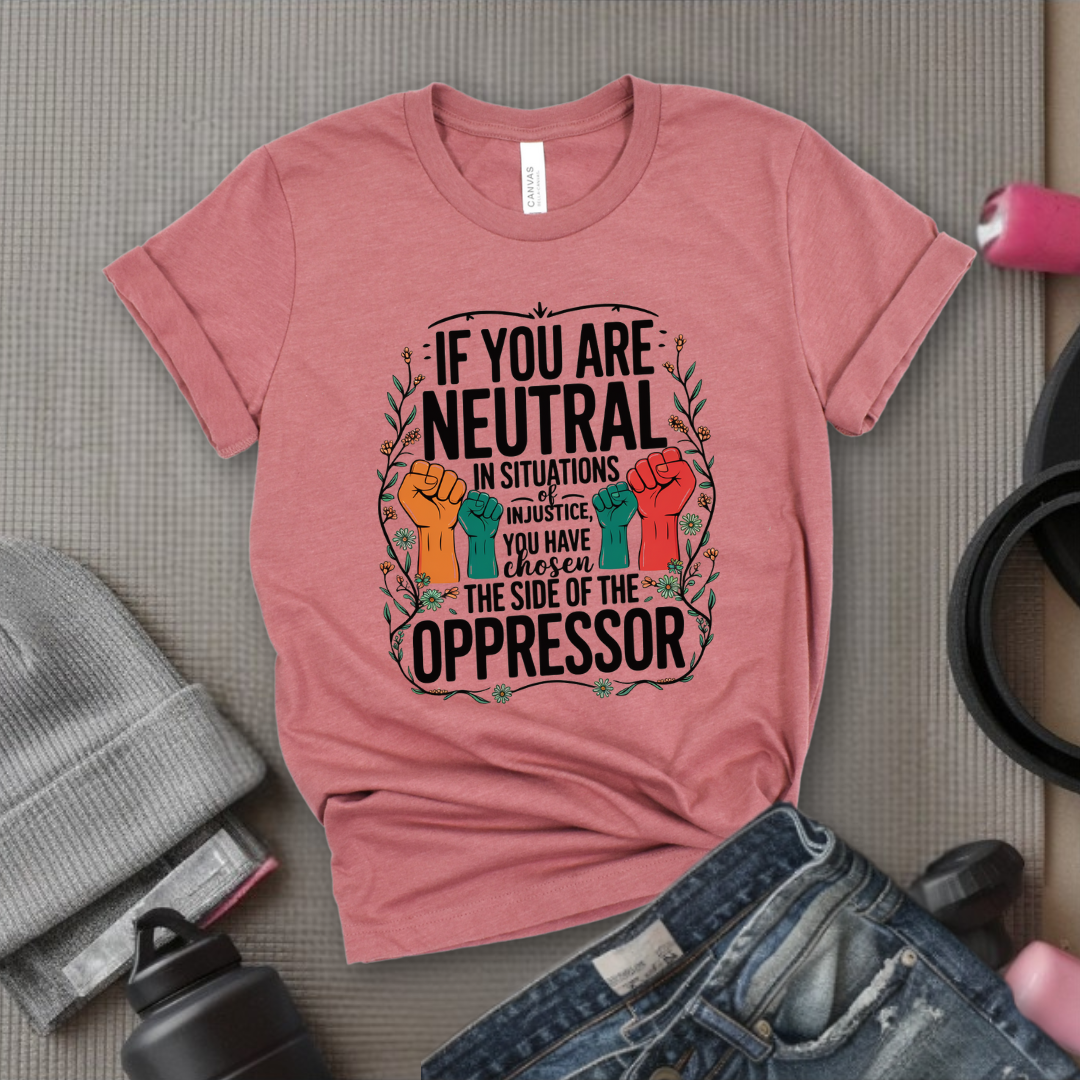 If You Are Neutral in Situations of Injustice hand - Feminist Women Empowerment Shirt - R.B.G Tshirt - Gifts for Feminists - Bella Canvas 3001