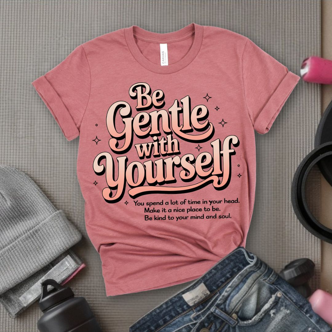 Be Gentle With Yourself - Feminist T-Shirt - Women Empowerment Tee - Bella Canvas 3001