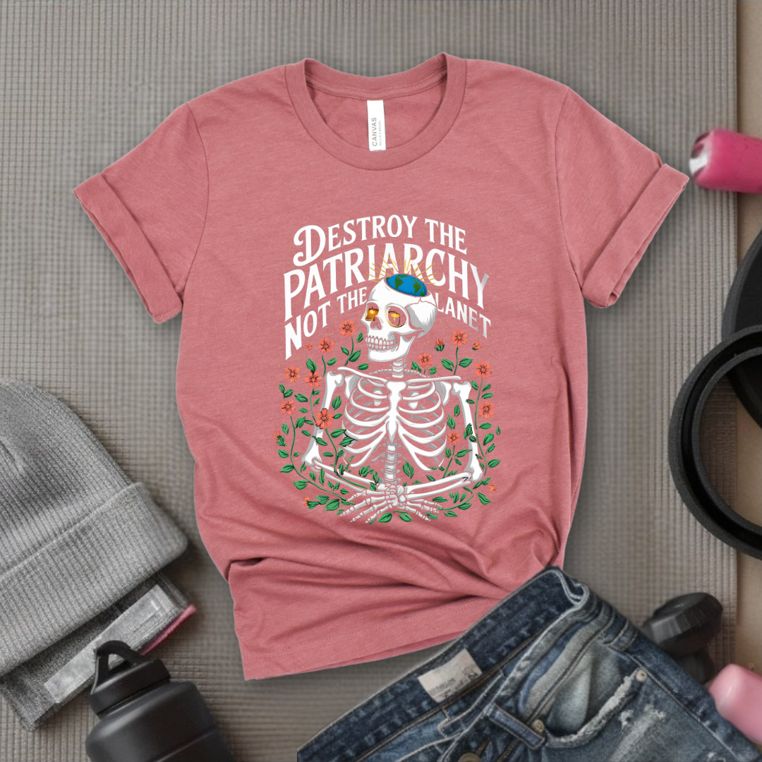 Skeleton Destroy The Patriarchy Not The Planet - Feminist Women Empowerment Shirt - R.B.G Tshirt - Gifts for Feminists - Bella Canvas 3001