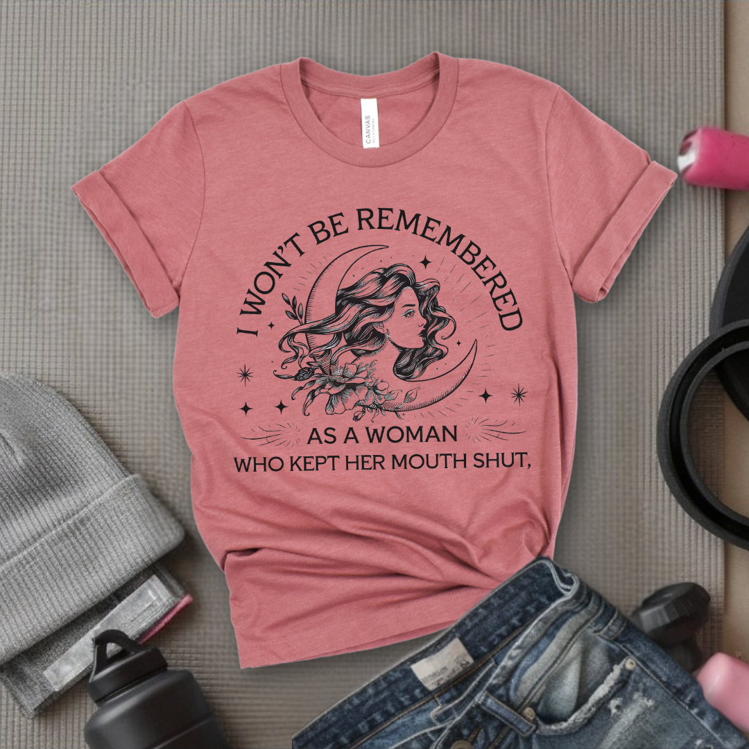 I Won't Be Remember As A Woman Who Kept Her Mouth Shut Girl - Girl Power Inspirational T-Shirt - Women Empowerment Tee - Gift for Her - Bella Canvas 3001