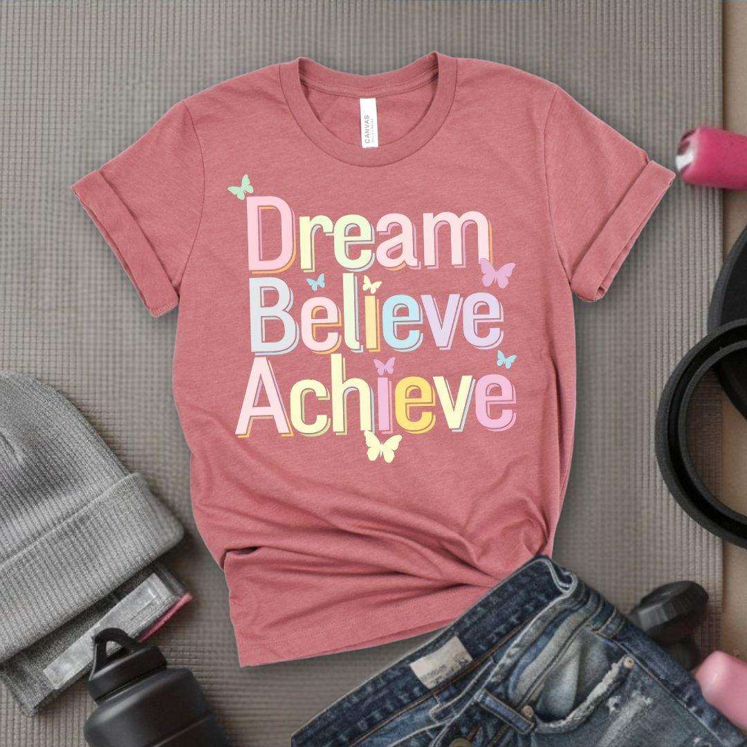 Dream Believe Achieve - Feminist T-Shirt - Women Empowerment Tee - Bella Canvas 3001