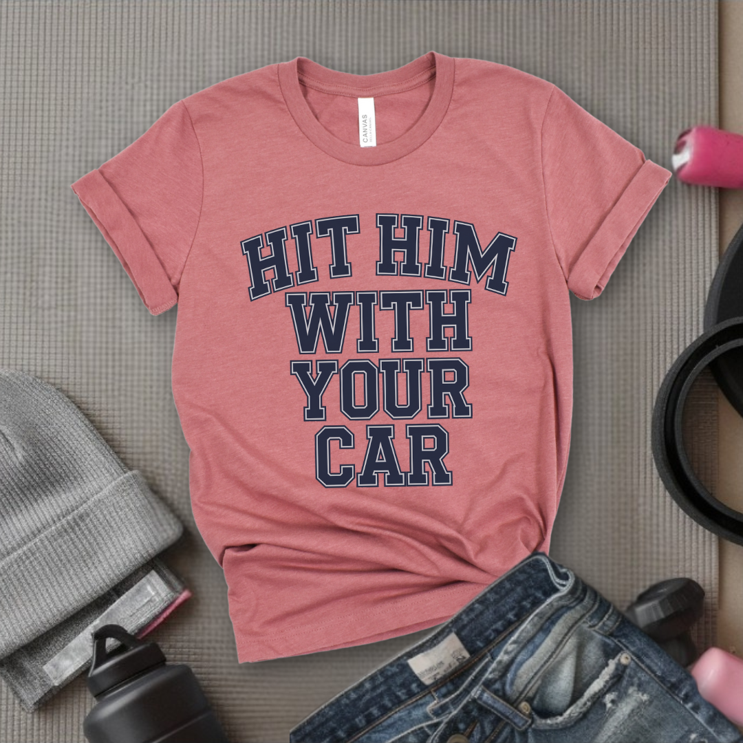 Hit Him With Your Car - Feminist T-Shirt - Women Empowerment Tee - Bella Canvas 3001