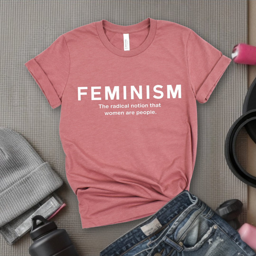 Feminism The Radical Notion That Women Are People - Women Right T-Shirts - Unisex Jersey Short Sleeve Shirt - Gift for Her - Bella Canvas 3001