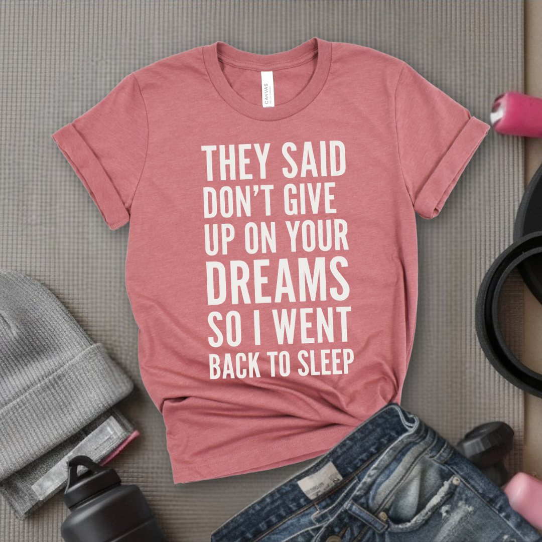They Said Don't Give Up On Your Dreams - Women Empowerment Tee - Gift for Her - Bella Canvas 3001