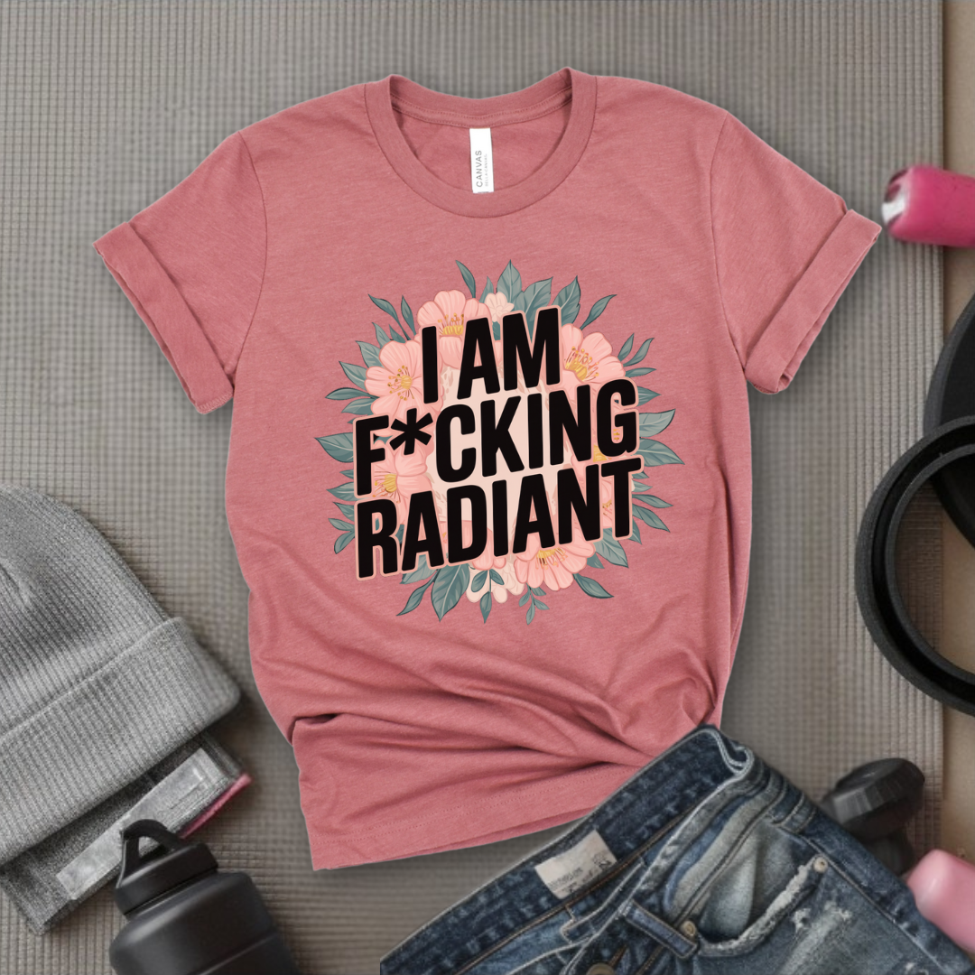 I Am Fucking Radiant - Feminist T-Shirt - Women Empowerment Tee - Bella Canvas 3001
