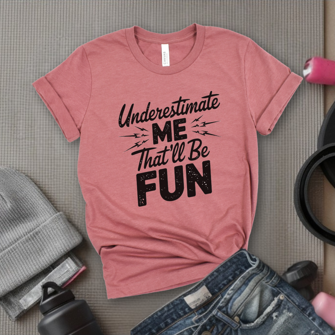 Underestimate Me That'll Be Fun - Funny Feminist T-shirt - Empower Women Tee - Feminist Gift - Girl Power Top - Bella Canvas 3001