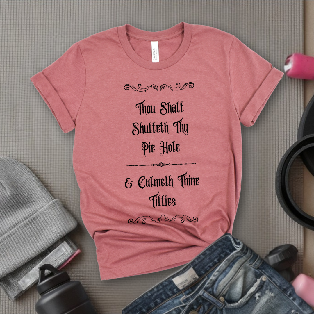 Shutteth Thy Pie Hole Sarcastic - Feminist T-Shirt - Women Empowerment Tee - Bella Canvas 3001
