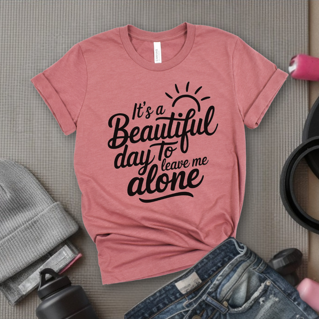 It's A Beautiful Day To Leave Me Alone - Girl Power Inspirational T-Shirt - Women Empowerment Tee - Gift for Her - Bella Canvas 3001