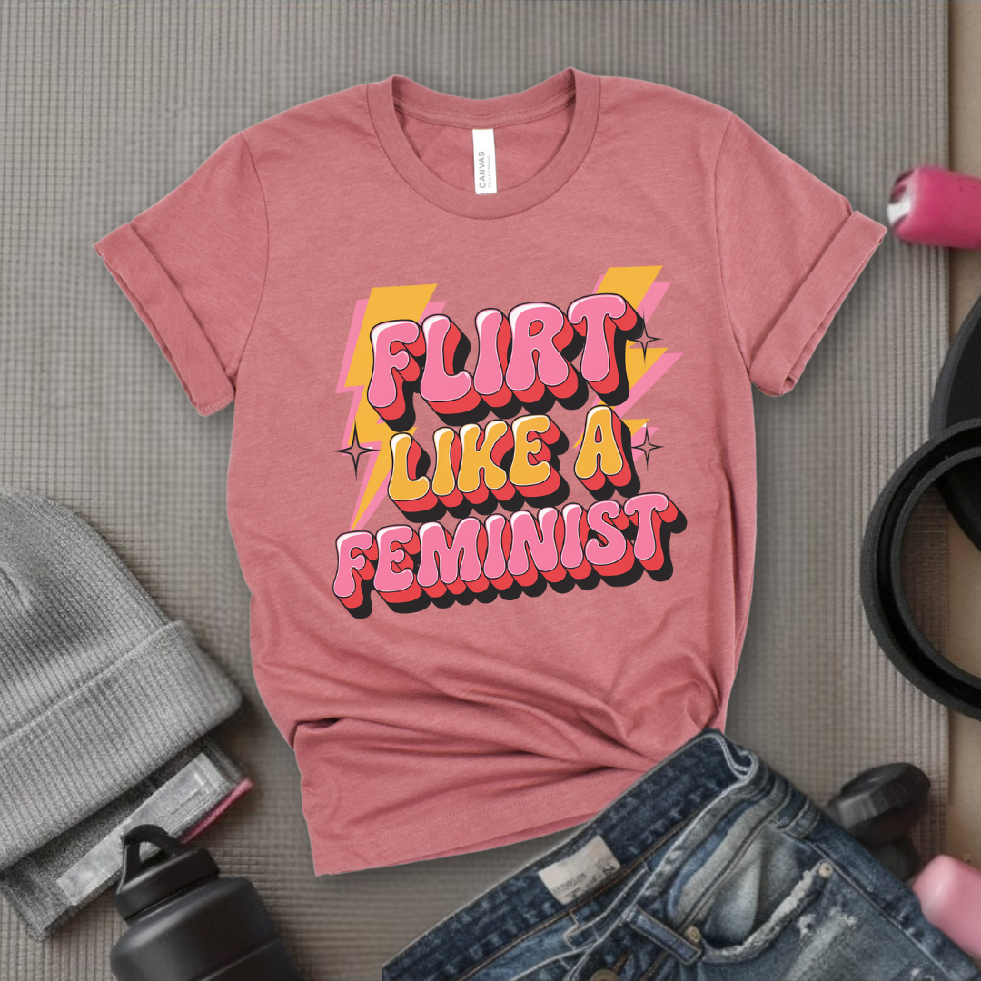 Flirt Like A Feminist - Feminist T-Shirt - Women Empowerment Tee - Bella Canvas 3001