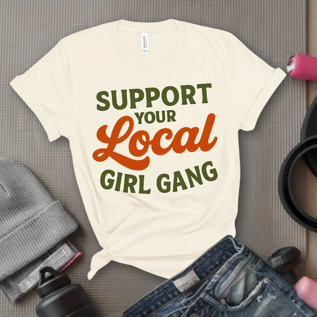 Support Your Local Girl Gang - Women Empowerment Tee - Gift for Her - Bella Canvas 3001