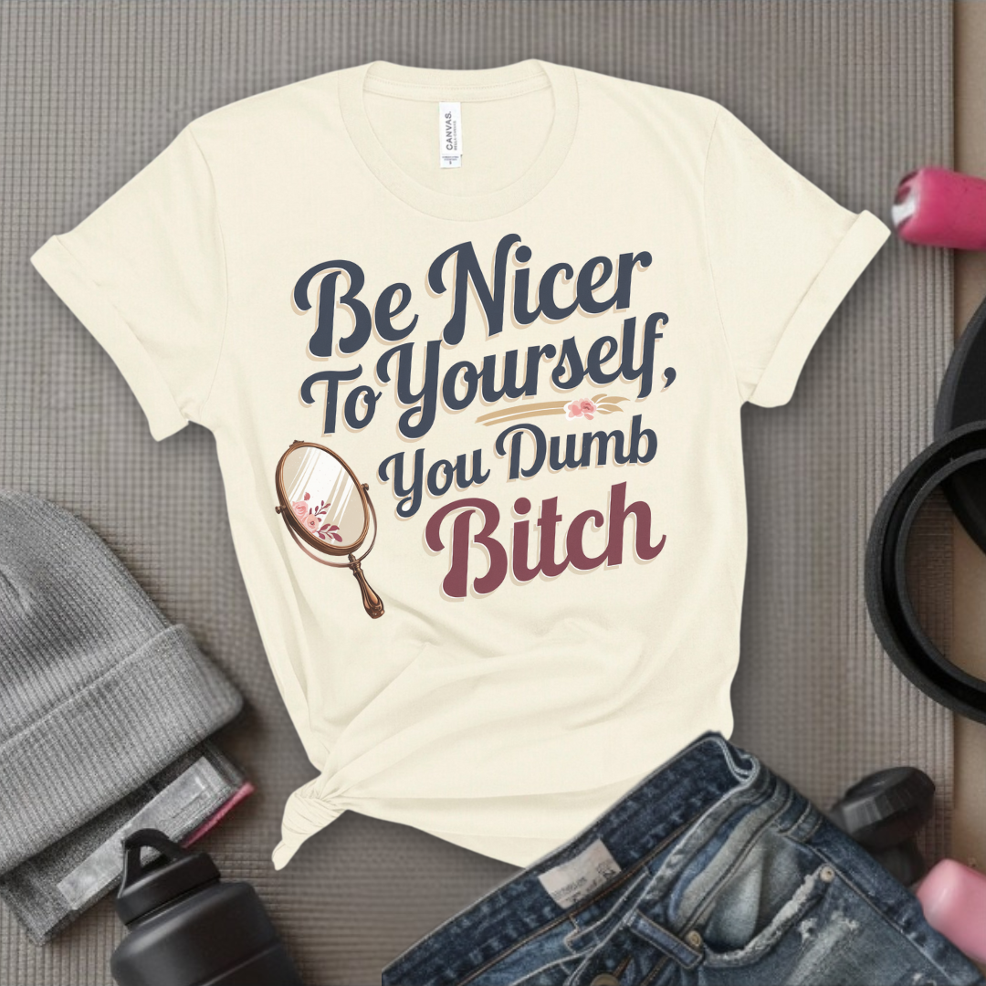 Be Nicer to Yourself You Dumb Bitch - Funny Saying Tee - Unisex Jersey Short Sleeve Shirt - Self Gift for Woman - Bella Canvas 3001
