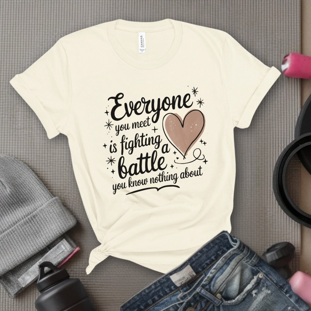 Everyone You Meet is Fighting a Battle You Know  - Women Empowerment Tshirt - Gift for Strong Women, Feminists - Bella Canvas 3001